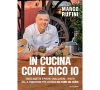 Libri Marco Rufini - In Cucina Come Dico Io. Tante Ricette E Poche Chiacchiere: