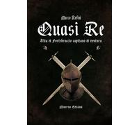 Libri Marco Rufini - Quasi Re. Le Vicende Di Fortebraccio Capitano Di Ventura