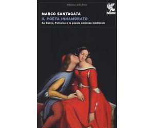 Libri Marco Santagata - Il Poeta Innamorato. Su Dante, Petrarca E La Poesia Amor