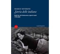 Libri Marco Severini - Storia Delle Italiane. Dalla Fine Del Settecento Ai Giorn