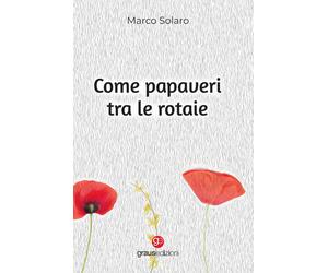 Libri Marco Solaro - Come papaveri tra le rotaie - 2022