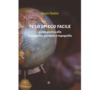 Libri Marco Tontini - Te Lo Spiego Facile. Guida Pratica Alla Cartografia, Geode
