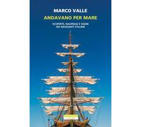 Libri Marco Valle - Andavano Per Mare. Scoperte, Naufragi E Sogni Dei Naviganti
