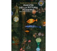 MAESTRI DELLA PITTURA MODERNA. UNA PANORAMICA COMPLETA - VALSECCHI MARCO -