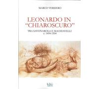 Libri Marco Versiero - Leonardo In Chiaroscuro. Tra Savonarola E Machiavelli Ca.