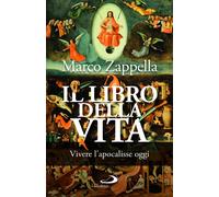 Libri Marco Zappella - Il Libro Della Vita. Vivere L'apocalisse Oggi