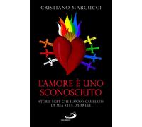 L'amore è uno sconosciuto. Storie LGBT che hanno cambiato la mia vita da prete