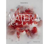 Libri Maresca Antonino - Materia Dolce. L'evoluzione Della Pasticceria Tra Tecni
