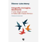 Libri Marey Ãtienne-Jules - Fotografia, Immagine, Movimento. Il Volo Degli Ucce