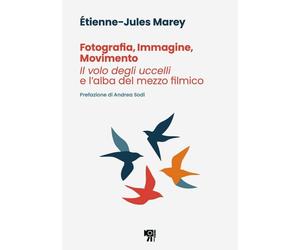 Libri Marey Ãtienne-Jules - Fotografia, Immagine, Movimento. Il Volo Degli Ucce