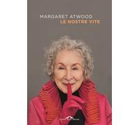 Libri Margaret Atwood - Le Nostre Vite. Una Specie Di Autobiografia