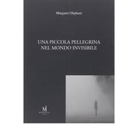 Libri Margaret Oliphant - Una Piccola Pellegrina Nel Mondo Invisibile