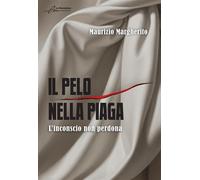 Libri Margherito Maurizio - Il Pelo Nella Piaga. L'inconscio Non Perdona