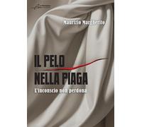 Libri Margherito Maurizio - Il Pelo Nella Piaga. L'inconscio Non Perdona