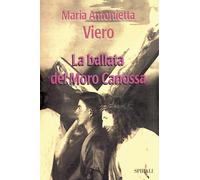 Libri Maria Antonietta Viero - La ballata del Moro Canossa - 2024