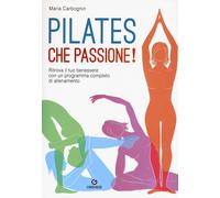 Libri Maria Carbognin - Pilates, Che Passione Ritrova Il Tuo Benessere Con Un P