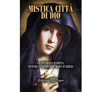 Libri Maria D'Agreda - Mistica Citta Di Dio. La Vita Della Madonna Secondo La Ve