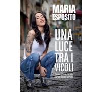 UNA LUCE TRA I VICOLI. LA MIA STORIA, LE MIE PAROLE, LA MIA STRADA - ESPOSITO
