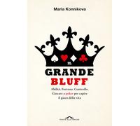 Libri Maria Konnikova - Il Grande Bluff. Abilita. Fortuna. Controllo. Giocare A
