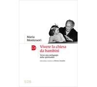 Libri Maria Montessori - Vivere La Chiesa Da Bambini. Verso Una Pedagogia Della