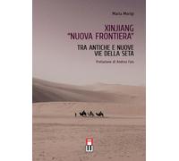 Libri Maria Morigi - Xinjiang Nuova Frontiera. Tra Antiche E Nuove Vie Della Set