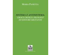 Libri Maria Panetta - Sistema E Antisistema: Croce Critico, Filologo Ed Editore