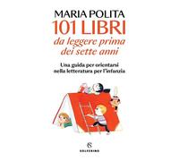 Libri Maria Polita - 101 Libri Da Leggere Prima Dei Sette Anni. Una Guida Per Or