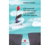 Libri Maria Russo - Gli Ostacoli Del Mio Corpo E Il Coraggio Del Mio Spirito. Ed