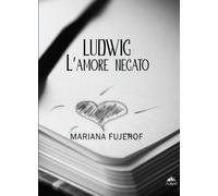 Libri Mariana Fujerof - Ludwig. L'amore Negato
