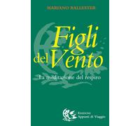 Libri Mariano Ballester - Figli Del Vento. La Meditazione Del Respiro