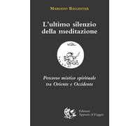 Libri Mariano Ballester - L' Ultimo Silenzio Della Meditazione. Percorso Mistico