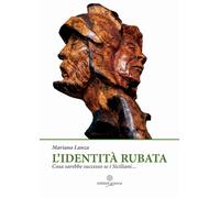 Libri Mariano Lanza - L' Identita Rubata. Cosa Sarebbe Successo Se I Siciliani..
