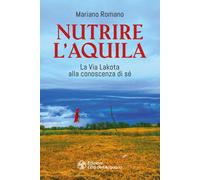 Libri Mariano Romano - Nutrire L'aquila. La Via Lakota Alla Conoscenza Di Se