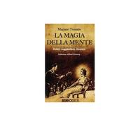 La magia della mente. Poteri, suggestioni, illusioni