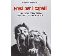 Libri Marilena Menicucci - Presi Per I Capelli. La Passione Per La Chioma Tra Ar