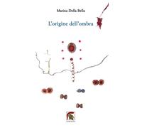 Libri Marina Della Bella - L'origine dell'ombra - 2023 (Poesia)