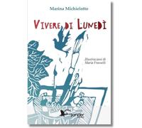 Libri Marina Michielotto - Vivere Di Lunedi. Ediz. Illustrata