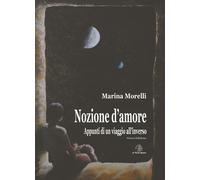 Libri Marina Morelli - Nozione D'amore. Appunti Di Un Viaggio All'inverso. Nuova