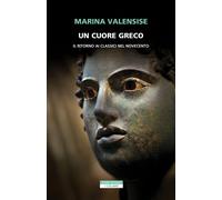 Libri Marina Valensise - Un Cuore Greco. Un Ritorno Ai Classici Nel Novecento