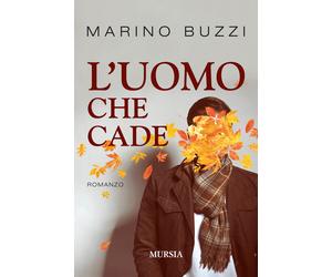 Libri Marino Buzzi - L'uomo che cade - 2016 (Romanzi Mursia)