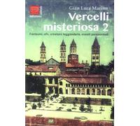 Vercelli misteriosa. Vol. 2: Fantasmi, ufo, creature leggendarie, eventi paranormali