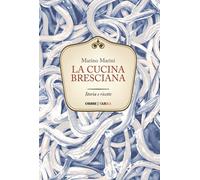 Libri Marino Marini - La Cucina Bresciana. Storia E Ricette