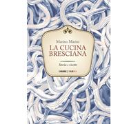 Libri Marino Marini - La Cucina Bresciana. Storia E Ricette