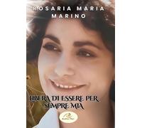 Libri Marino Rosaria Maria - Libera Di Essere Per Sempre Mia