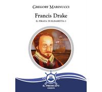 Libri Marinucci Gregory - Francis Drake. Il Pirata Di Elisabetta I