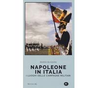 Libri Mario Bussoni - Napoleone In Italia. I Luoghi Delle Campagne Militari