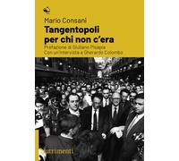 Tangentopoli per chi non c'era. Con un'intervista a Gherardo Colombo
