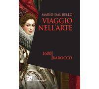 Libri Mario Dal Bello - Viaggio Nell'arte. 1600. Barocco