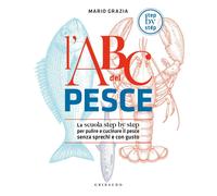 Libri Mario Grazia - L' ABC Del Pesce. La Scuola Step By Step Per Pulire E Cucin