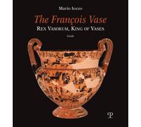 Libri Mario Iozzo - The Francois Vase. Rex Vasorum, King Of Vases. Guide